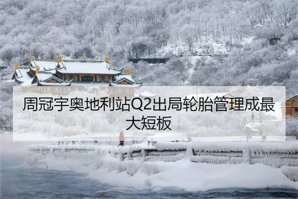 周冠宇奥地利站Q2出局轮胎管理成最大短板