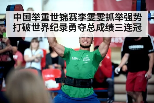 中国举重世锦赛李雯雯抓举强势打破世界纪录勇夺总成绩三连冠